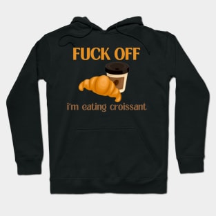 Fuck Off I'm Eating Croissant Hoodie